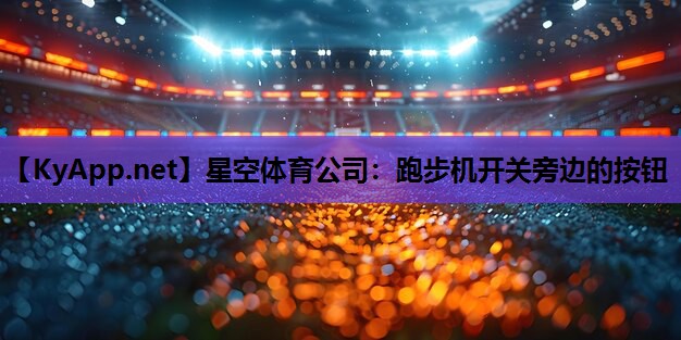 星空体育公司：跑步机开关旁边的按钮