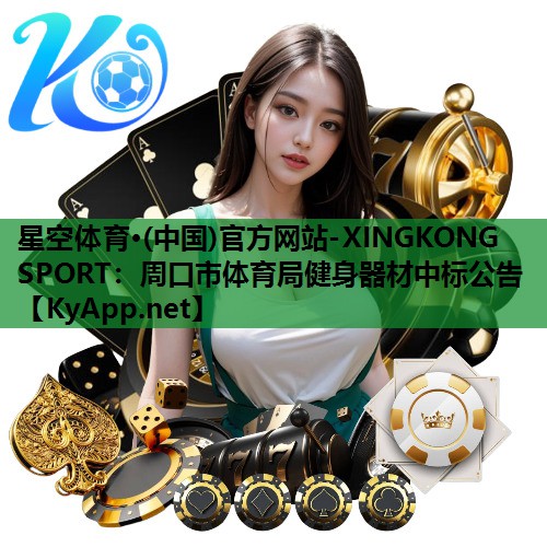 星空体育·(中国)官方网站-XINGKONG SPORT：周口市体育局健身器材中标公告