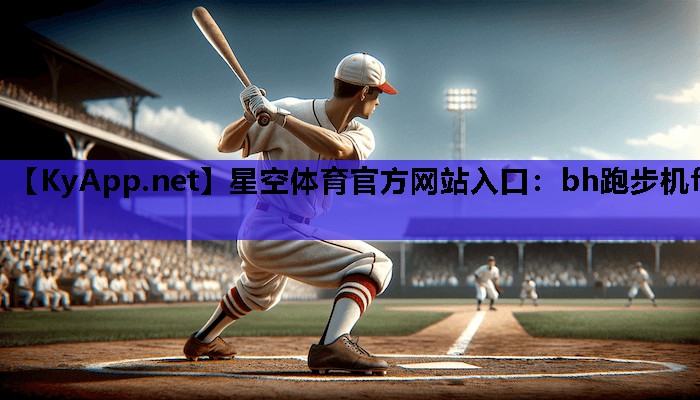 星空体育官方网站入口：bh跑步机f3