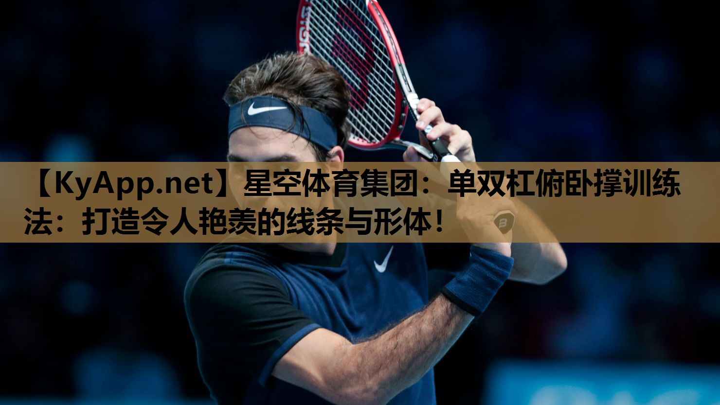 星空体育集团：单双杠俯卧撑训练法：打造令人艳羡的线条与形体！