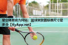 篮球架放置标准尺寸是多少 篮球架放置标准尺寸是多少