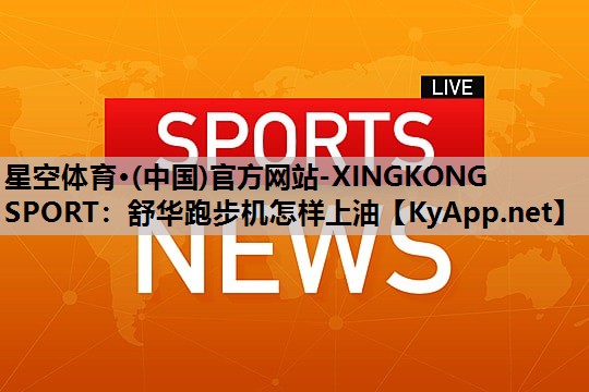 舒华跑步机怎样上油 舒华跑步机怎样上油