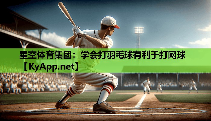学会打羽毛球有利于打网球 学会打羽毛球有利于打网球
