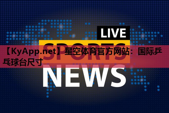 国际乒乓球台尺寸 国际乒乓球台尺寸