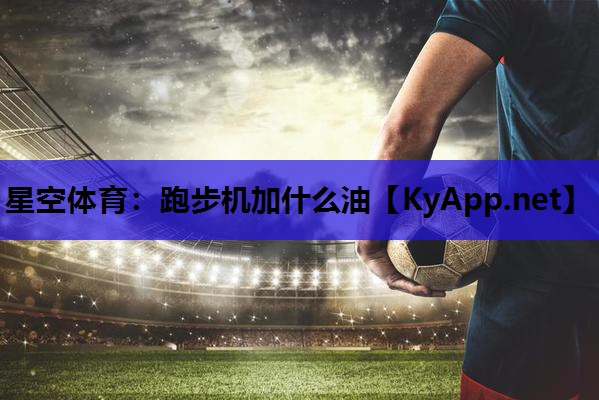 跑步机加什么油 跑步机加什么油